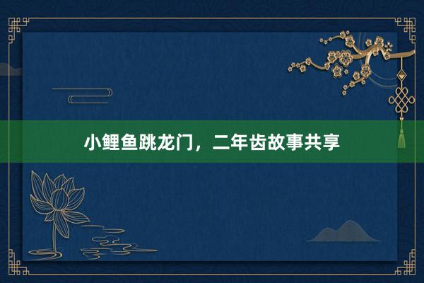 小鲤鱼跳龙门，二年齿故事共享